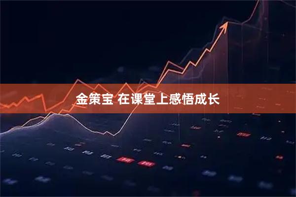 金策宝 在课堂上感悟成长